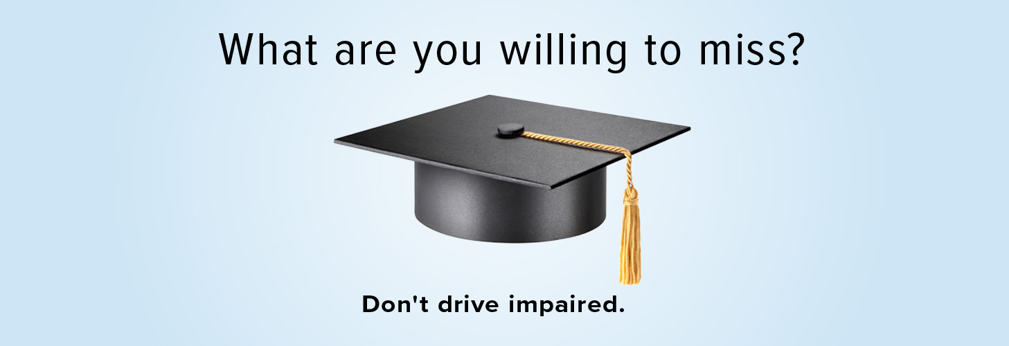 What are you willing to miss? Don't drive impaired. 